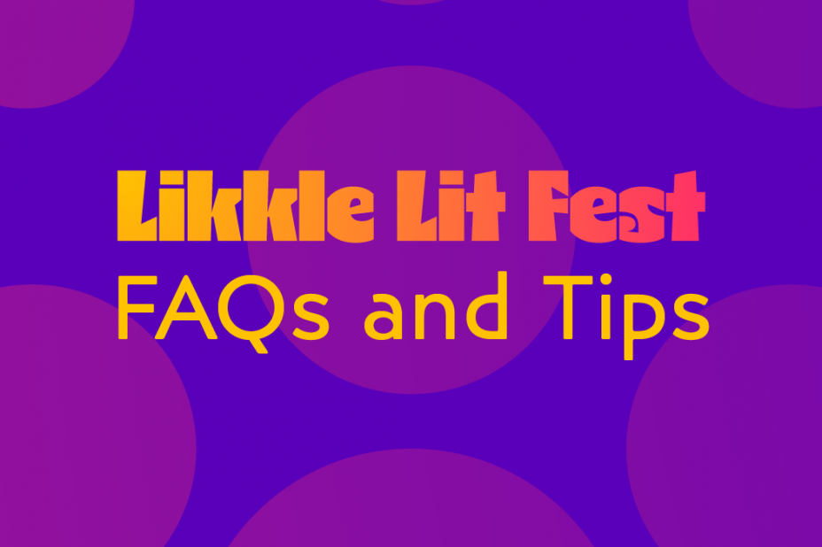 LIKKLE LIT FEST FAQs, TIPS & INFO